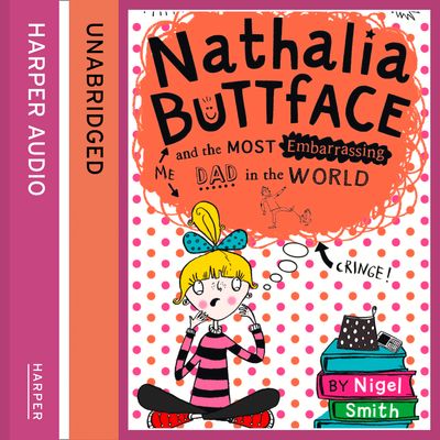 Cover image for Nathalia Buttface - Nathalia Buttface and the Most Embarrassing Dad in the World (Nathalia Buttface): Unabridged edition - Nigel Smith, Read by Clare Corbett
