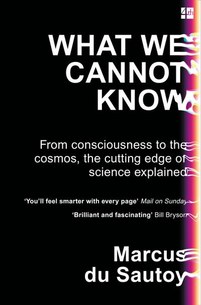 What We Cannot Know: From consciousness to the cosmos, the cutting edge of science explained - Marcus du Sautoy