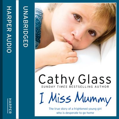 Cover image for I Miss Mummy: The true story of a frightened young girl who is desperate to go home: Unabridged edition - Cathy Glass, Read by Denica Fairman