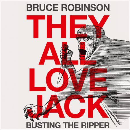 They All Love Jack: Busting the Ripper: Unabridged edition They All Love Jack: Busting the Ripper: Unabridged edition