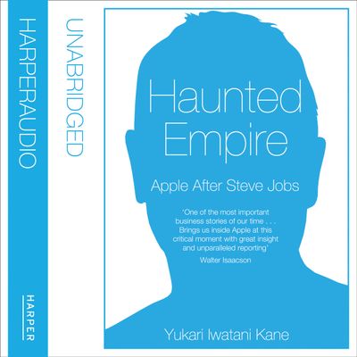 Cover image for Haunted Empire: Apple After Steve Jobs: Unabridged edition - Yukari Iwatani Kane, Read by Arielle deLisle