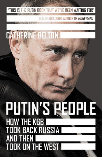 Putin’s People: How the KGB Took Back Russia and then Took on the West - Catherine Belton
