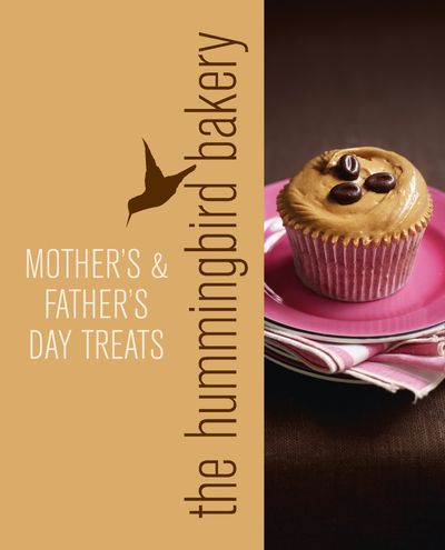 Hummingbird Bakery Mother’s and Father’s Day Treats: An Extract from Cake Days - Tarek Malouf