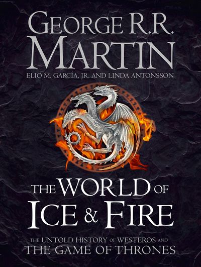 The World of Ice and Fire - George R.R. Martin, Elio M. Garcia Jr. and Linda Antonsson