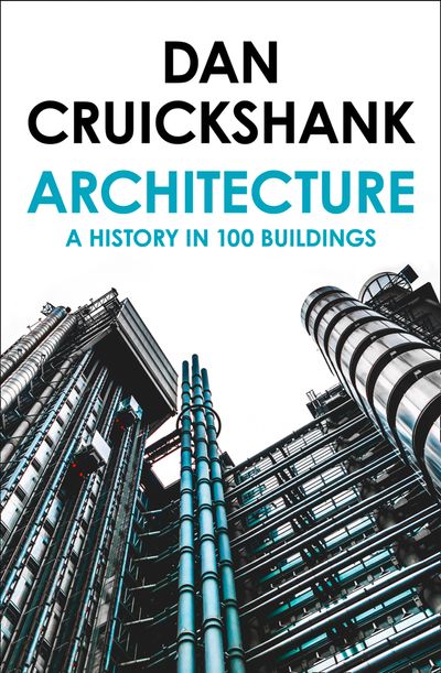 Architecture: A History in 100 Buildings - Dan Cruickshank