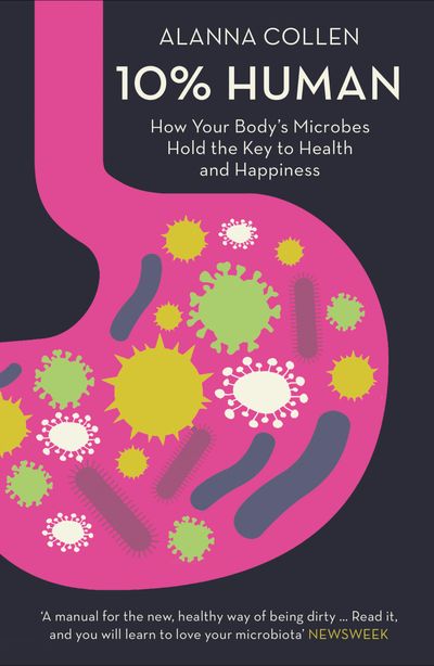 Cover image for 10% Human: How Your Body’s Microbes Hold the Key to Health and Happiness - Alanna Collen