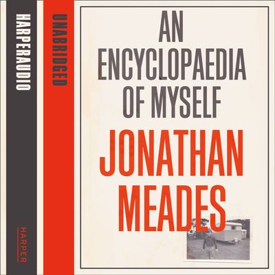 An Encyclopaedia of Myself: Unabridged edition - Jonathan Meades, Read by Jonathan Meades