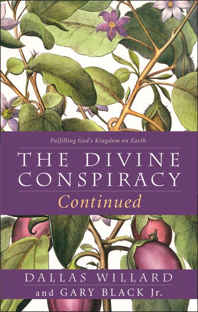 Cover image for The Divine Conspiracy Continued: Fulfilling God’s Kingdom on Earth - Dallas Willard and Gary Black, Jr.