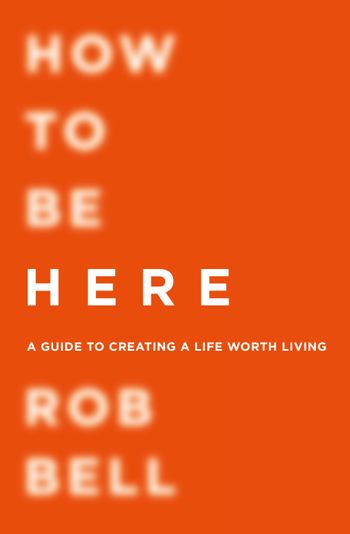 How To Be Here - Rob Bell
