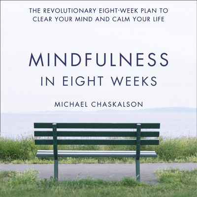 Cover image for Mindfulness in Eight Weeks: The revolutionary 8 week plan to clear your mind and calm your life: Unabridged edition - Michael Chaskalson, Read by Michael Chaskalson