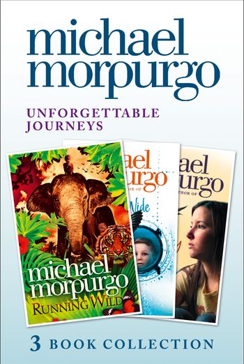 Unforgettable Journeys: Alone on a Wide, Wide Sea, Running Wild and Dear Olly - Michael Morpurgo