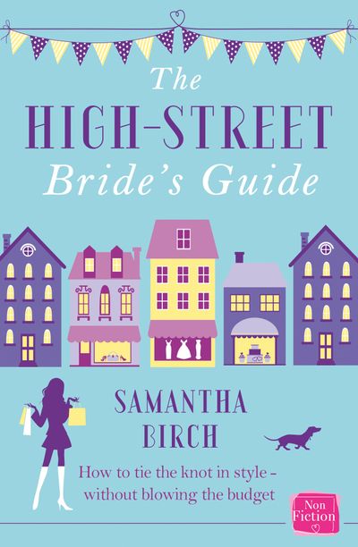 The High-Street Bride’s Guide: How to Plan Your Perfect Wedding On A Budget - Samantha Birch