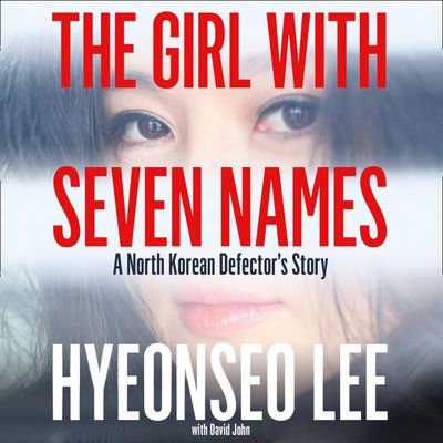 Cover image for The Girl with Seven Names: A North Korean Defector’s Story: Unabridged edition - Hyeonseo Lee, With David John, Read by Josie Dunn