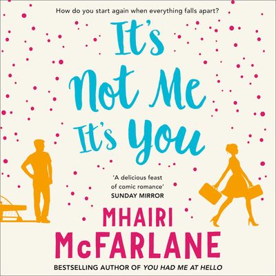 Cover image for It’s Not Me, It’s You: Unabridged edition - Mhairi McFarlane, Read by Julia Barrie