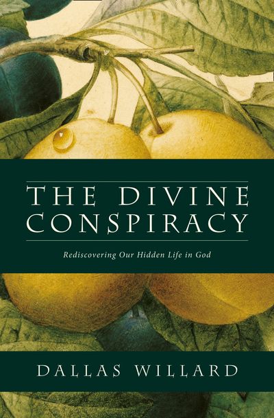 The Divine Conspiracy: Rediscovering our Hidden Life in God - Dallas Willard