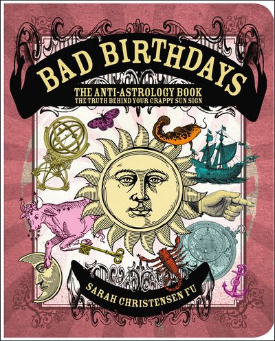 Cover image for Bad Birthdays: The Truth Behind Your Crappy Sun Sign - Sarah Christensen Fu