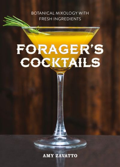 Cover image for Forager’s Cocktails: Botanical Mixology with Fresh Ingredients - Amy Zavatto