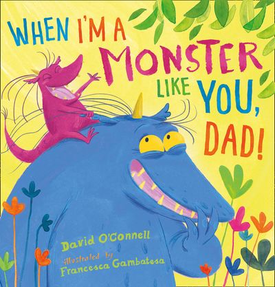 Cover image for When I’m a Monster Like You, Dad - David O’Connell, Illustrated by Francesca Gambatesa