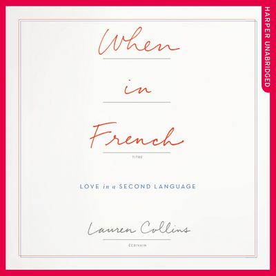 When in French: Love in a Second Language: Unabridged edition - Lauren Collins, Read by Laurel Lefkow