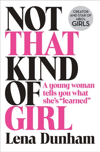 Not That Kind of Girl: A Young Woman Tells You What She’s “Learned” - Lena Dunham