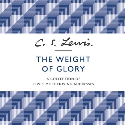 Cover image for The Weight of Glory: A Collection of Lewis’ Most Moving Addresses: Unabridged edition - C. S. Lewis, Read by Julian Rhind-Tutt