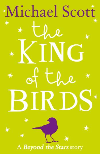 The King of the Birds: Beyond the Stars - Michael Scott, Illustrated by Chris Haughton