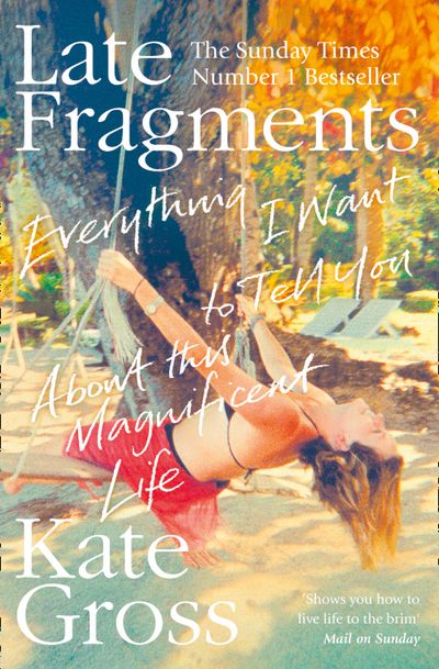 Cover image for Late Fragments: Everything I Want to Tell You (About This Magnificent Life) - Kate Gross