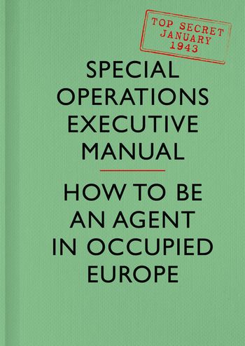 SOE Manual: How to be an Agent in Occupied Europe - Special Operations Executive