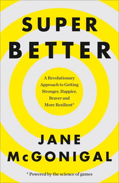 SuperBetter: How a gameful life can make you stronger, happier, braver and more resilient - Jane McGonigal