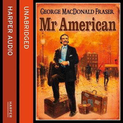 Cover image for Mr American: Unabridged edition - George MacDonald Fraser, Read by William Hope