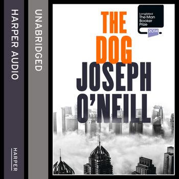 The Dog: Unabridged edition - Joseph O’Neill, Read by Erik Davies