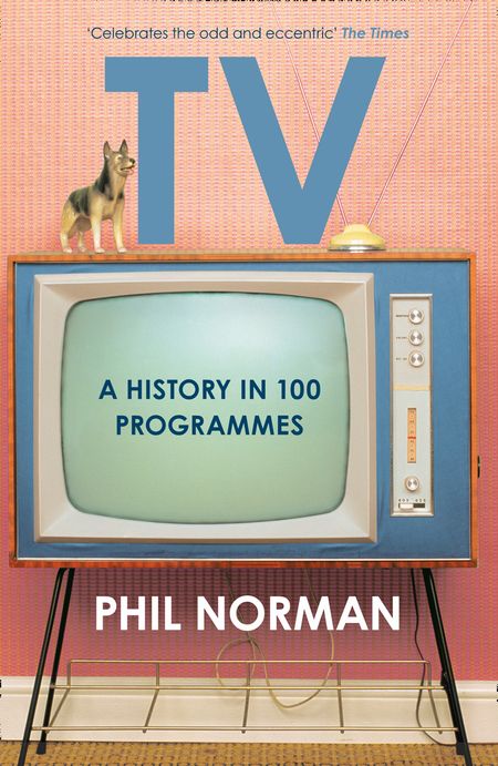 Cover image for Television: A History in 100 Programmes - Phil Norman