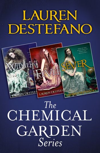 The Chemical Garden Series Books 1-3: Wither, Fever, Sever - Lauren DeStefano