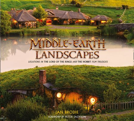 Cover image for Middle-earth Landscapes: Locations in The Lord of the Rings and The Hobbit Film Trilogies - Ian Brodie, Foreword by Peter Jackson, Introduction by Andy Serkis, Preface by John Howe