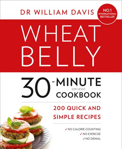 Cover image for Wheat Belly 30-Minute (or Less!) Cookbook: 200 quick and simple recipes - Dr William Davis