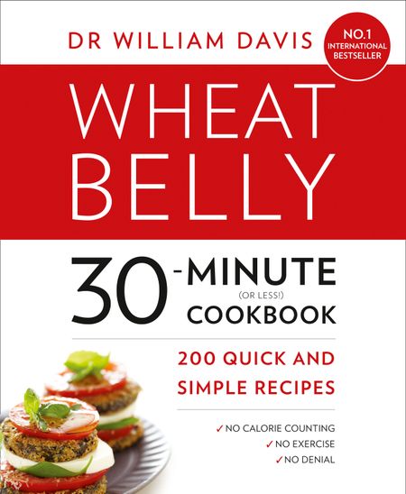 Cover image for Wheat Belly 30-Minute (or Less!) Cookbook: 200 quick and simple recipes - Dr William Davis