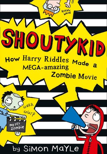 Shoutykid - How Harry Riddles Made a Mega-Amazing Zombie Movie (Shoutykid, Book 1) - Simon Mayle