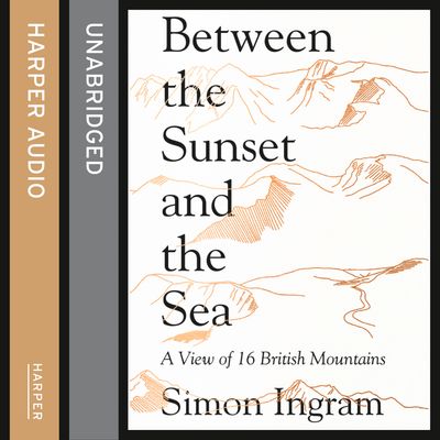 Cover image for Between the Sunset and the Sea: A View of 16 British Mountains: Unabridged edition - Simon Ingram, Read by Robbie MacNab