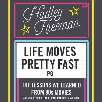Life Moves Pretty Fast: The lessons we learned from eighties movies (and why we don't learn them from movies any more): Unabridged edition - Hadley Freeman, Read by Cassandra Harwood