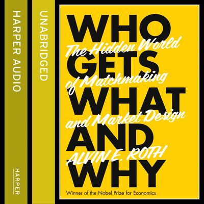 Cover image for Who Gets What - And Why: The Hidden World of Matchmaking and Market Design: Unabridged edition - Alvin Roth, Read by Robert G. Slade