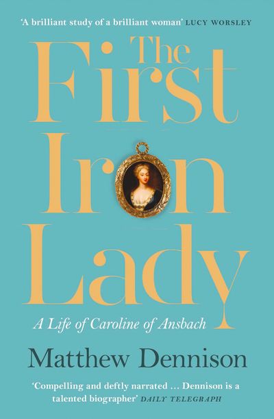 Cover image for The First Iron Lady: A Life of Caroline of Ansbach - Matthew Dennison