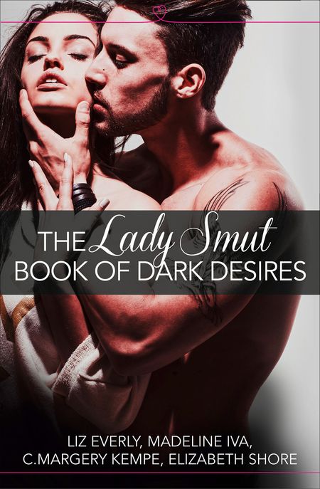 Cover image for The Lady Smut Book of Dark Desires (An Anthology): HarperImpulse Erotic Romance - Liz Everly, Madeline Iva, C. Margery Kempe and Elizabeth Shore