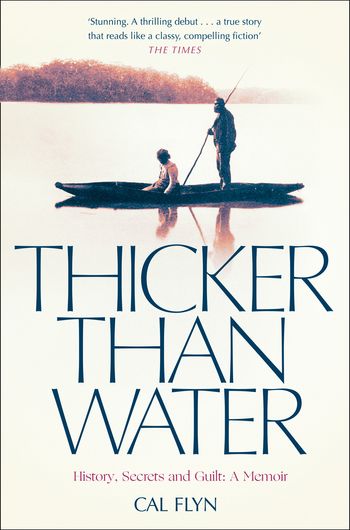 Thicker Than Water: History, Secrets and Guilt: A Memoir - Cal Flyn