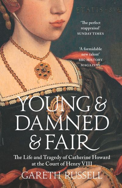 Cover image for Young and Damned and Fair: The Life and Tragedy of Catherine Howard at the Court of Henry VIII - Gareth Russell