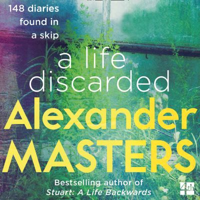 A Life Discarded: 148 Diaries Found in a Skip: Unabridged edition - Alexander Masters, Read by Alexander Masters