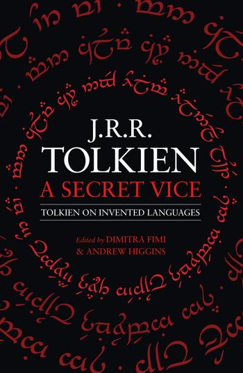 A Secret Vice: Tolkien on Invented Languages - J. R. R. Tolkien, Edited by Dimitra Fimi and Andrew Higgins