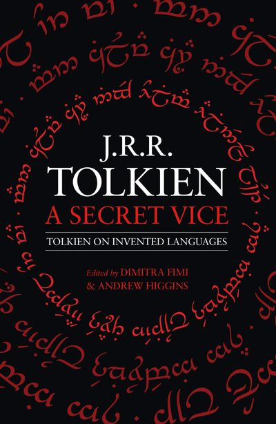 A Secret Vice: Tolkien on Invented Languages - J. R. R. Tolkien, Edited by Dimitra Fimi and Andrew Higgins