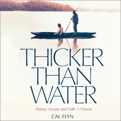 Cover image for Thicker Than Water: History, Secrets and Guilt: A Memoir: Unabridged edition - Cal Flyn, Read by Cal Flyn
