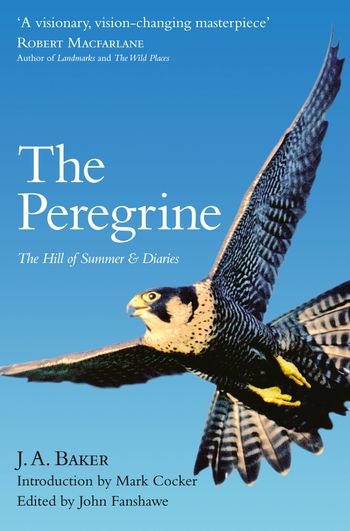 The Peregrine: The Hill of Summer & Diaries: The Complete Works of J. A. Baker - J. A. Baker, Introduction by Mark Cocker, Edited by John Fanshawe