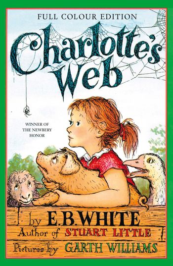 Charlotte’s Web: Full colour edition - E. B. White, Illustrated by Garth Williams